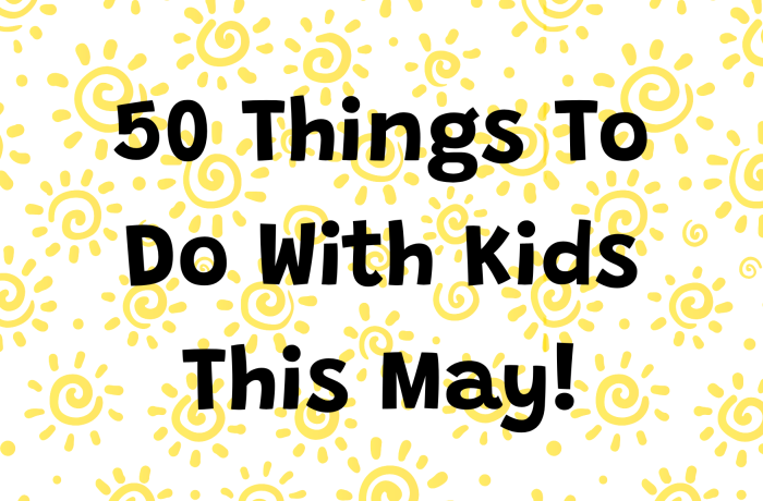 50 Things to Do With Kids in May 